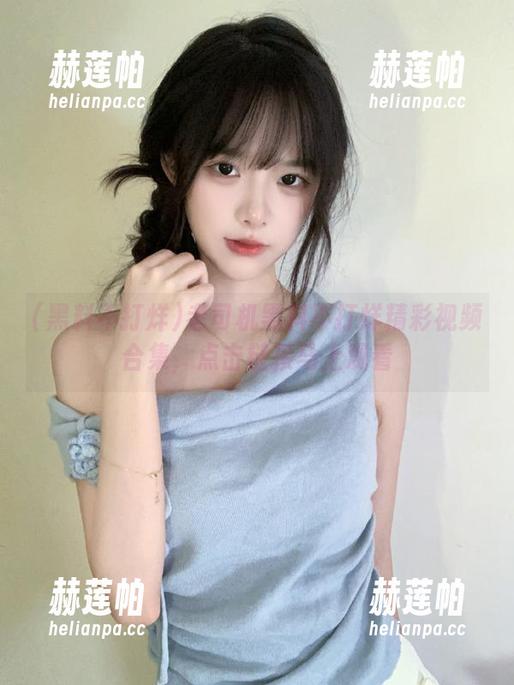 老司机黑料不打烊精彩视频合集，点击链接马上观看